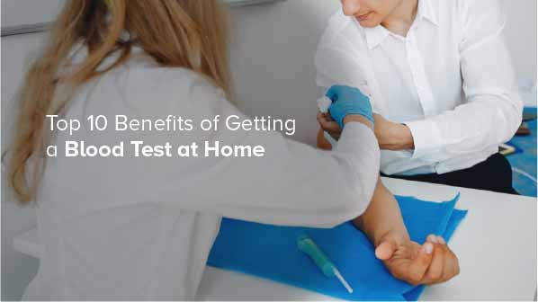 Top 10 Benefits of Getting a Blood Test at Home